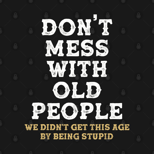 Disover Don't mess with old people Funny Tee Gift for Father's Day - Dont Mess With Old People - T-Shirt