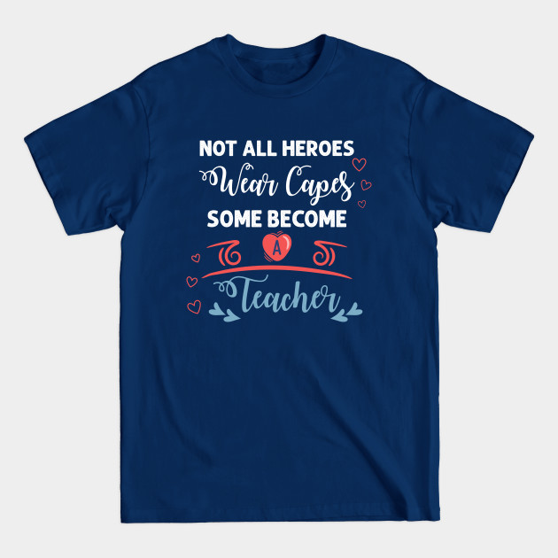 Disover Teacher Shirts - Not all heroes wear capes some become teacher, Teacher Appreciation Shirts, Teacher gift from students - Teacher Gifts - T-Shirt