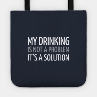 MY DRINKING IS NOT A PROBLEM IT’S A SOLUTION Tote