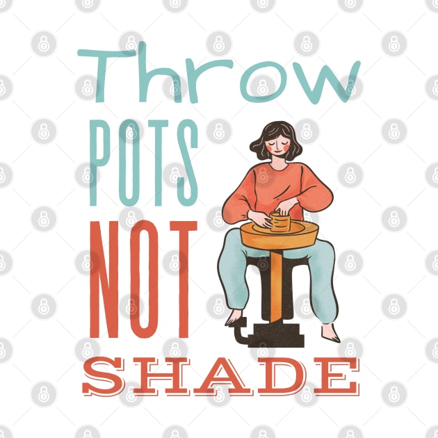 Throw Pots Not Shade by Prism Chalk House