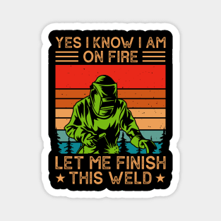 Yes I Know I Am Let Me Finish This Weld T Shirt For Women Men Magnet