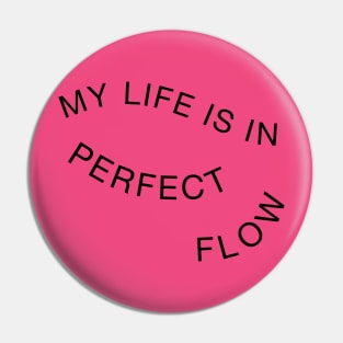 My Life Is In Perfect Flow Pin