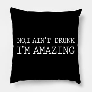 No I Aint Drunk I'm Amazing Pillow