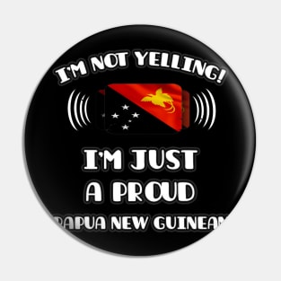 I'm Not Yelling I'm A Proud Papua New Guinean - Gift for Papua New Guinean With Roots From Papua New Guinea Pin