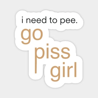 go piss girl meme, funny, gossip, tv show, girls, Magnet