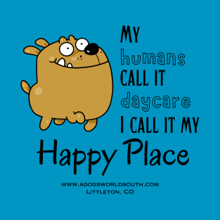 My Humans Call It Daycare - I call It My Happy Place (Back) T-Shirt