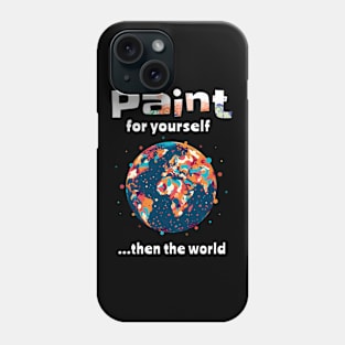 Artist Gift-Paint For Yourself...Then The World Phone Case