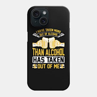 I have taken more out of alcohol than alcohol has taken out of me T Shirt For Women Men Phone Case