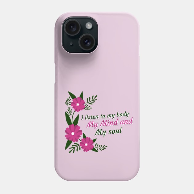 self love, affirmation, self care, quote, I listen to my body my mind and my soul Phone Case by MarJul