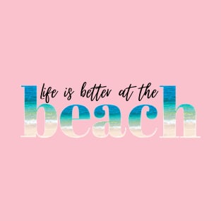 Life is Better at the Beach T-Shirt