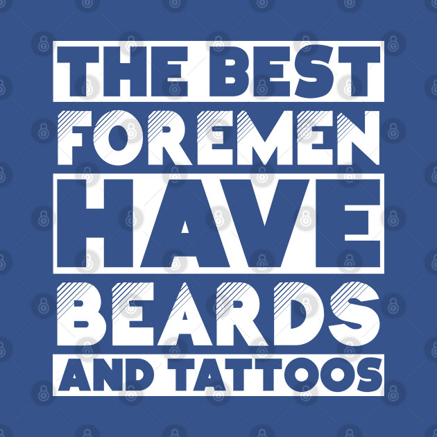 Best foremen have beards and tattoos . Perfect present for mother dad friend him or her - Foremen - T-Shirt