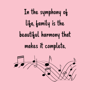 Family is like Music Set 5 -  In the symphony of life, harmony that makes it complete. T-Shirt