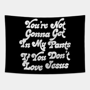 You're Not Gonna Get In My Pants If You Don't Love Jesus Tapestry