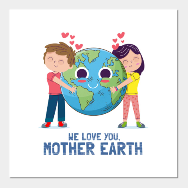 We Love You Mother Earth Shirt Earth Day 2019 Gift Idea Earth Day Posters And Art Prints Teepublic