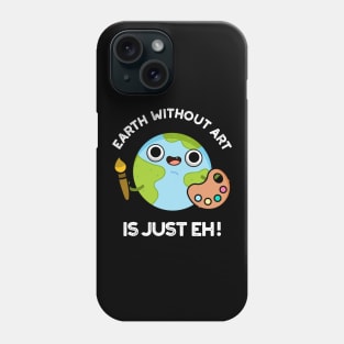 Earth Without Art Is Just Eh Cute Astronomy Pun Phone Case