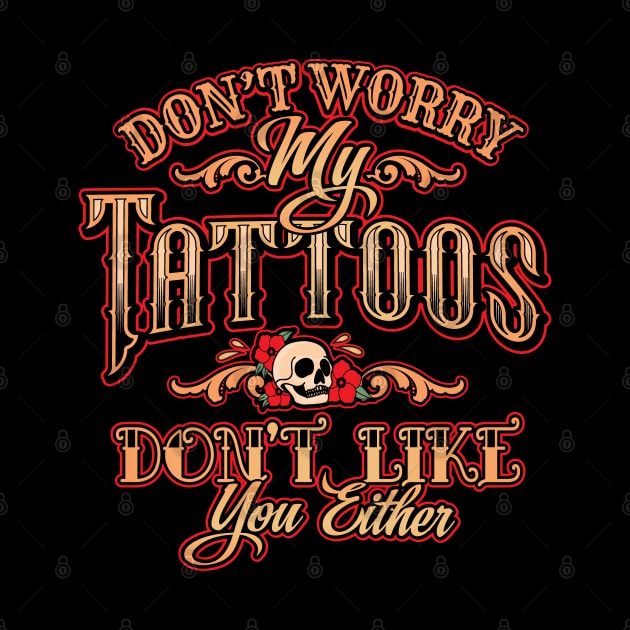 Don’t worry; my Tattoos don’t Like You Either by Graphic Duster