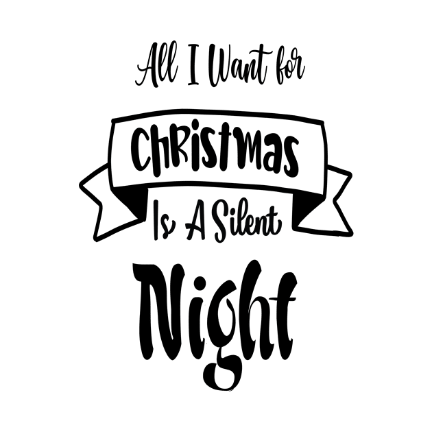 All I Want For Christmas Is A Silent Night - Funny Christmas Design by Designerabhijit