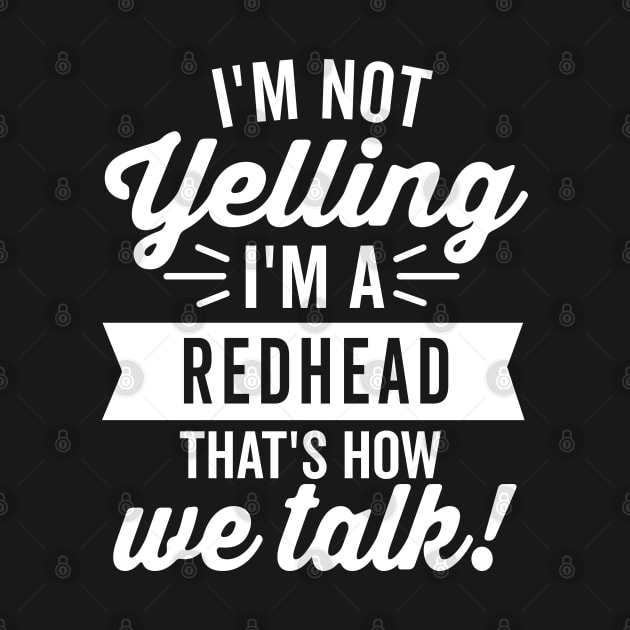 I'm Not Yelling I'm a Redhead (White) by DetourShirts