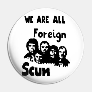 WE ARE ALL FOREIGN SCUM Pin