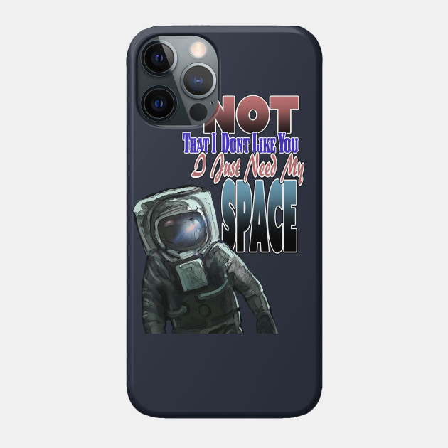 I Need My SPACE! - Space - Phone Case