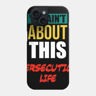 You Ain’t About This Persecution Life Phone Case