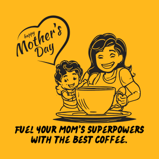 Fuel Your Mom's Superpowers with the Best Coffee. Happy Mother's Day! (Motivation and Inspiration) T-Shirt