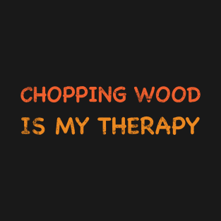 Chopping Wood is my therapy, Wood chopping gift, Axe lover T-Shirt