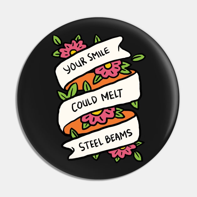 Your Smile Could Melt Steel Beams Pin by dumbshirts