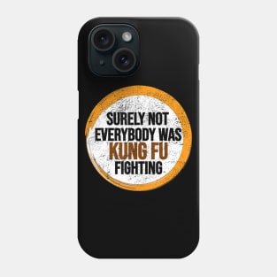 Surely Not Everybody Was Kung Fu Fighting Phone Case