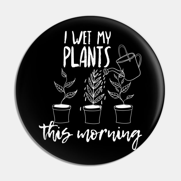 I Wet My Plants This Morning Pin by Dreamy Panda Designs