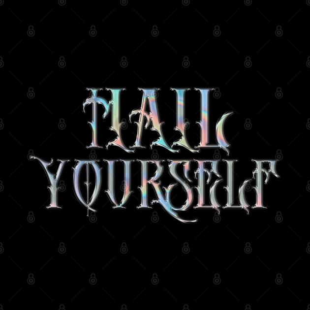 Hail Yourself †††† Holographic Slogan Design by DankFutura