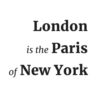 Black Text | London is the Paris of New York T-Shirt