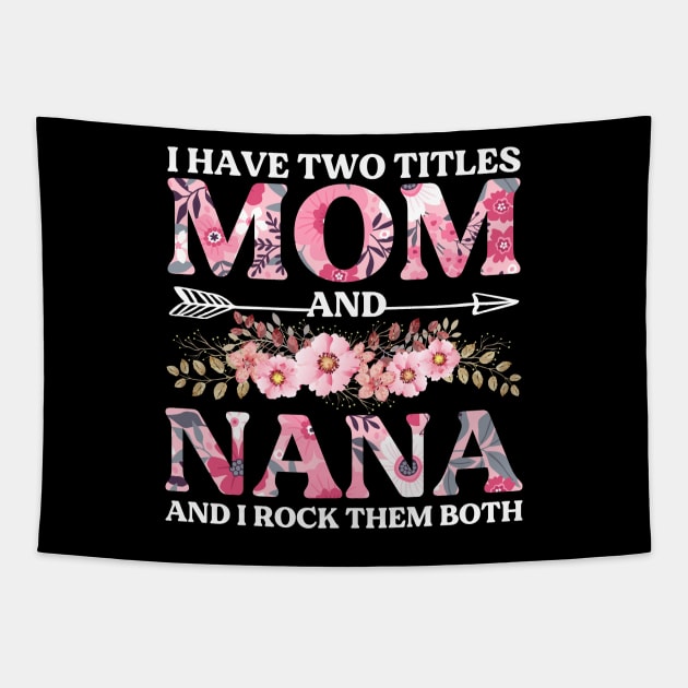 I Have Two Titles Mom And Nana Flowers Floral Mother's Day Tapestry by DragonTees