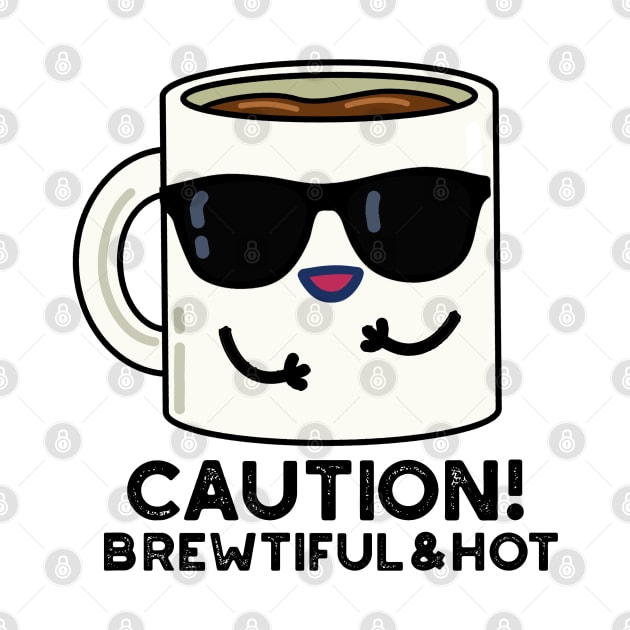 Caution Brewtiful And Hot Cute Coffee Pun by punnybone