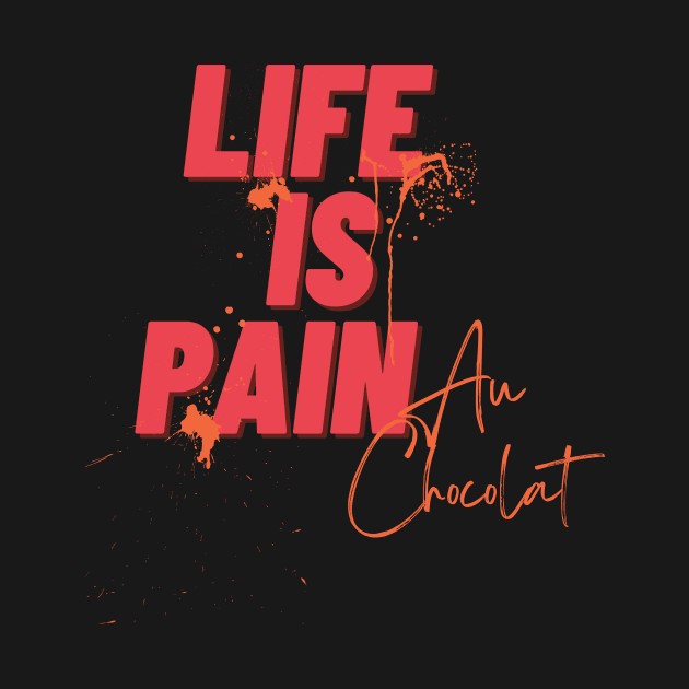 Life Is Pain Au Chocolat by 45 Creative Club