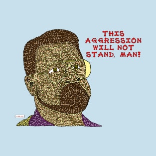 This Aggression Will Not Stand, Man! T-Shirt