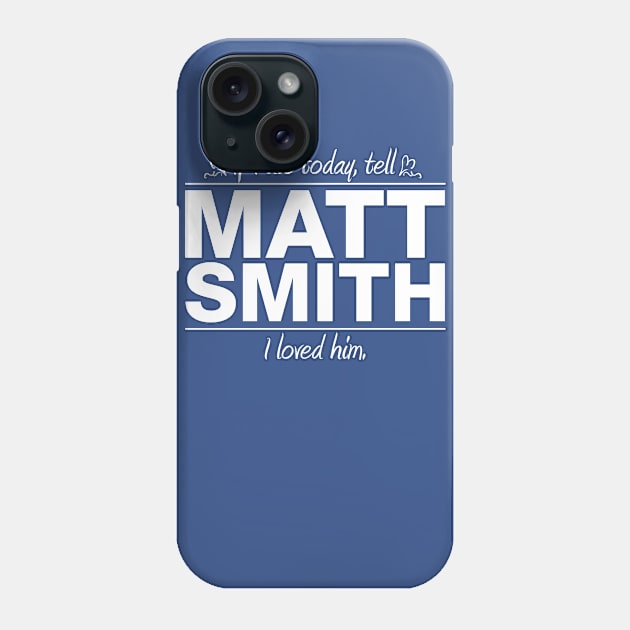 If I Die Today Tell Matt Smith I Loved Him Phone Case by RSFDesigns