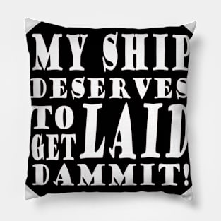 My Ship Deserves To Get Laid (Design #2) Pillow