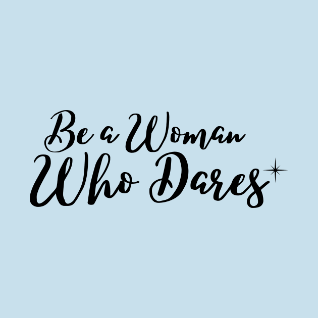 Be a woman who dares by Rebecca Abraxas - Brilliant Possibili Tees