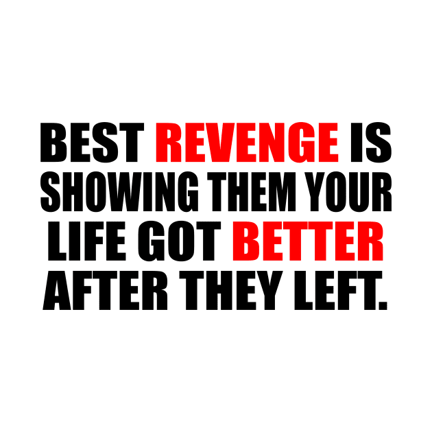 Best revenge is showing them your life got better after they left by It'sMyTime