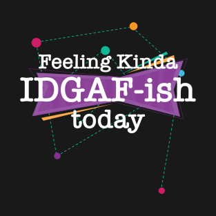 Feeling Kinda IDGAFish Today Funny Quote Sarcasm T-Shirt