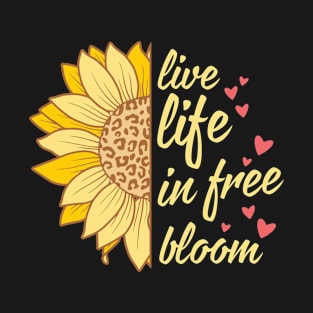 Live Life in Free Bloom sunflower quotes T-Shirt