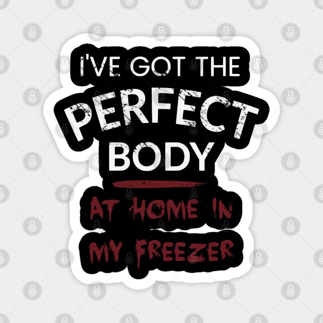 I've got the perfect body - AT HOME IN MY FREEZER Magnet by FandomizedRose