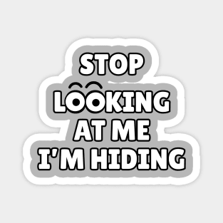 Stop Looking at Me I'm Hiding Funny Hiding Text Humor Magnet