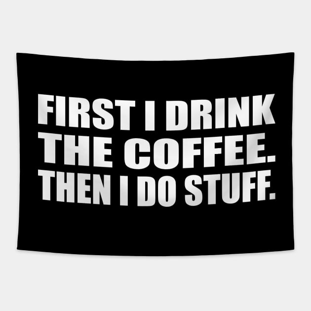 First I drink the coffee. Then I do stuff Tapestry by CRE4T1V1TY