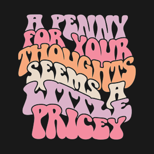 A penny for your thoughts seems a little pricey T-Shirt