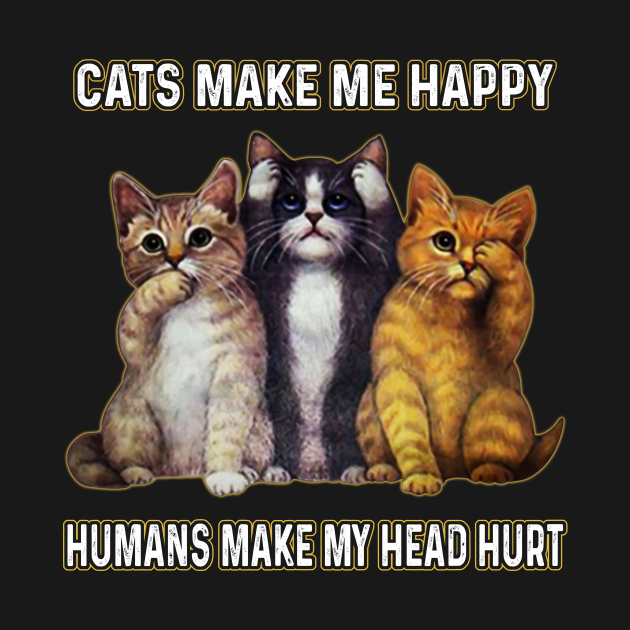 Discover Cats Make Me Happy Humans Make My Head Hurt - Cats Make Me Happy - T-Shirt