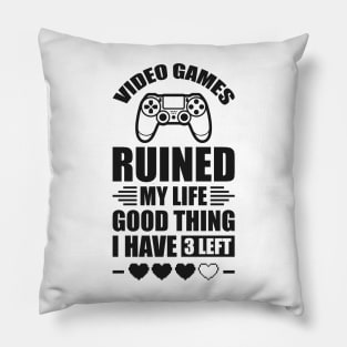 Video games ruined my life good thing I have 3 left Pillow