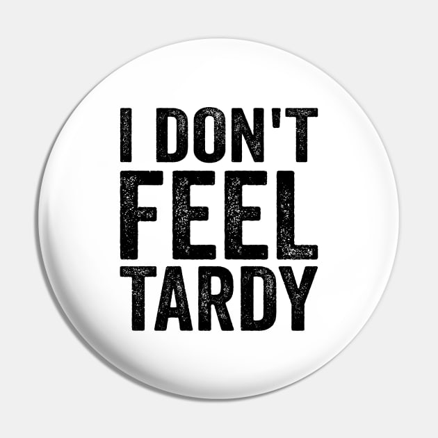 I don't Feel Tardy - Funny Text Style Black Font Pin by Ipul The Pitiks