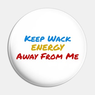 Keep Wack Energy Away From Me Pin